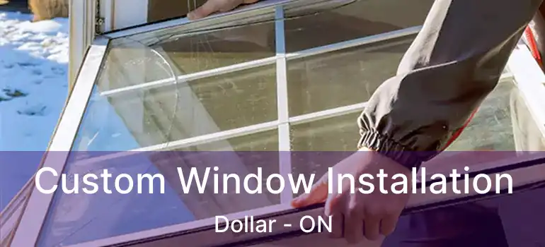 Custom Window Installation Dollar - ON