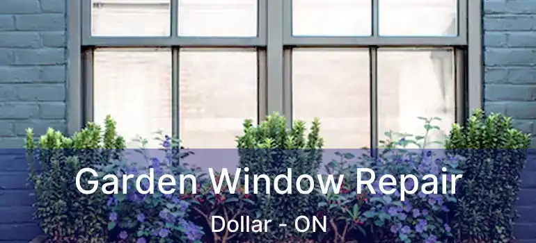 Garden Window Repair Dollar - ON