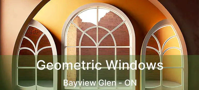 Geometric Windows Bayview Glen - ON