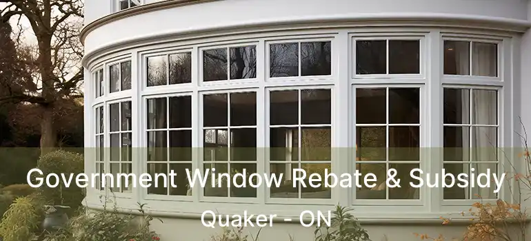 Government Window Rebate & Subsidy Quaker - ON
