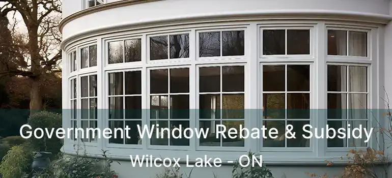 Government Window Rebate & Subsidy Wilcox Lake - ON