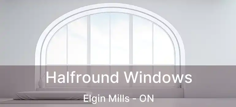 Halfround Windows Elgin Mills - ON