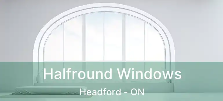Halfround Windows Headford - ON