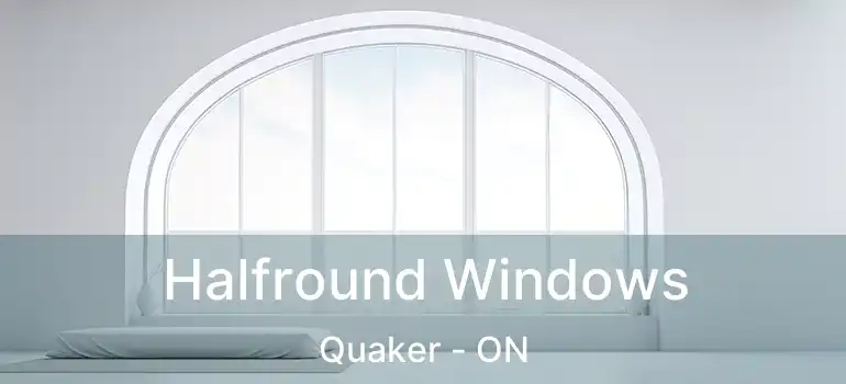 Halfround Windows Quaker - ON