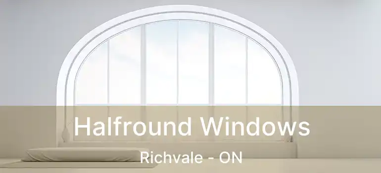 Halfround Windows Richvale - ON