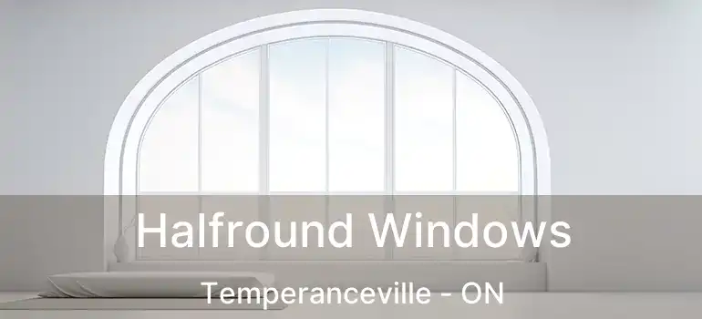 Halfround Windows Temperanceville - ON