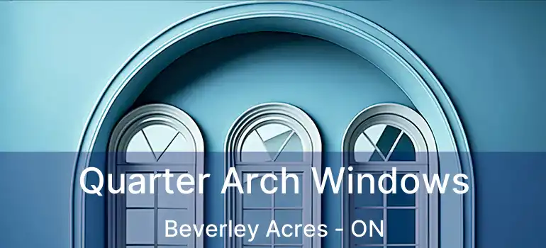  Quarter Arch Windows Beverley Acres - ON