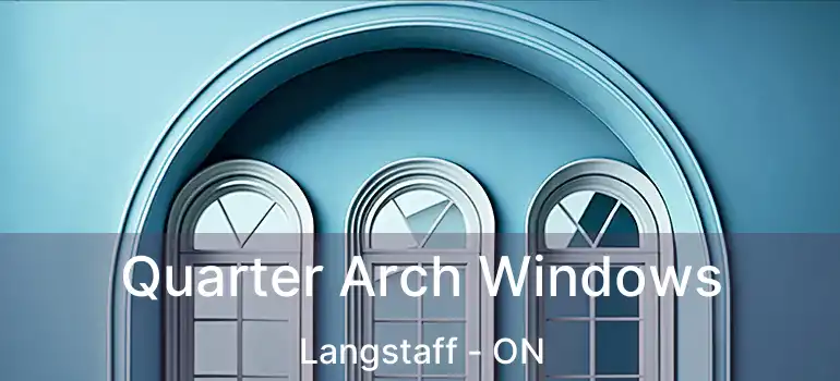 Quarter Arch Windows Langstaff - ON