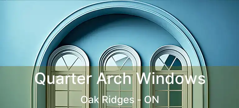  Quarter Arch Windows Oak Ridges - ON