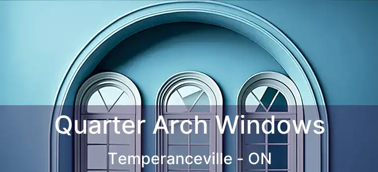 Quarter Arch Windows Temperanceville - ON