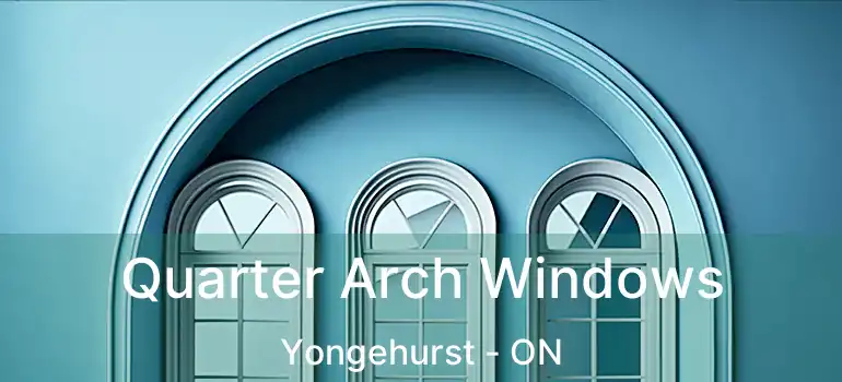 Quarter Arch Windows Yongehurst - ON