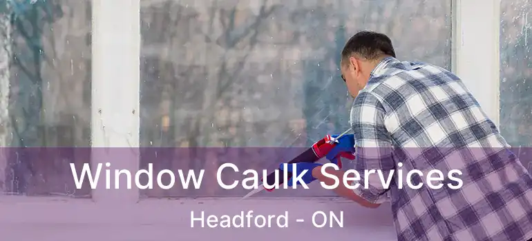 Window Caulk Services Headford - ON