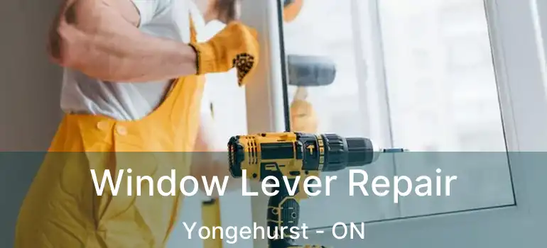 Window Lever Repair Yongehurst - ON